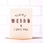 You're Weird And I Love You - Funny Cheeky Love Card